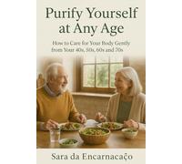 Purify Yourself at Any Age: How to care for your body gently from your 40s, 50s, 60s and 70s