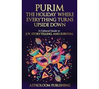 Purim: The Holiday Where Everything Turns Upside Down: A Cultural Guide to Joy, Storytelling, and Survival