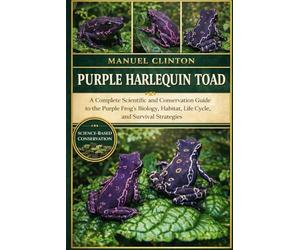 PURPLE HARLEQUIN TOAD: A Complete Scientific and Conservation Guide to the Purple Frog’s Biology, Habitat, Life Cycle, and Survival Strategies.