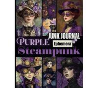 Purple Steampunk Junk Journal Ephemera: A Vintage-Inspired Collection of Mechanical Violet-Toned Portraits and Ephemera for Scrapbooking, Mixed Media, and Paper Crafting Projects