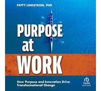 Purpose at Work: How Purpose and Innovation Drive Transformational Change