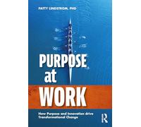Purpose at Work: How Purpose and Innovation Drive Transformational Change