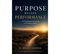Purpose Before Performance: A 21-Day Devotional Journey for Christian Leaders