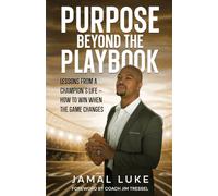 Purpose Beyond The Playbook: Lessons From a Champion’s Life How to Win When the Game Changes