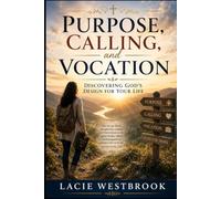 Purpose, Calling, and Vocation: Discovering God’s Design for Your Life