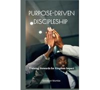 PURPOSE-DRIVEN DISCIPLESHIP: TRAINING STEWARDS FOR KINGDOM IMPACT