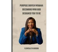 Purpose Driven Woman: Becoming Who God Designed You to Be: Empowers women to live authentically, heal emotionally, and embrace their God-given assignment with confidence
