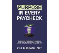 Purpose in Every Paycheck: Discover Financial Freedom and the Future You're Made For