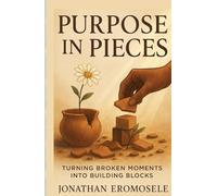PURPOSE IN PIECES: Turning Broken Moments into Building Blocks