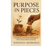 PURPOSE IN PIECES: Turning Broken Moments into Building Blocks