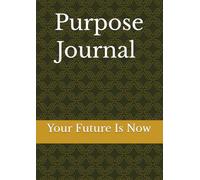 PURPOSE JOURNAL: YOUR FUTURE IS NOW