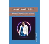 purpose manifestation: A guide to turning your dreams into reality