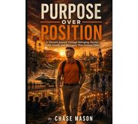 Purpose Over Position: A Veteran’s Journey Through Belonging, Service, Faith, Family, and the Legacy That Outlasts Titles