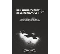 Purpose & Passion: A Journey To Discover Who You Are, Why You're Here, & How To Live Every Day Like It Counts