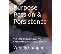Purpose Passion & Persistence: THE KEEP GOING JOURNAL FOR ENTREPRENEURS TO DRIVE SUCCESS