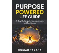 PURPOSE POWERED LIFE GUIDE: 11-Day Challenge to Meaning, Impact, and Significance