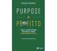 Purpose + profitto. Come le aziende possono migliorare il mondo e veder crescere gli utili