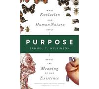 Purpose: What Evolution and Human Nature Imply About the Meaning of Our Existence