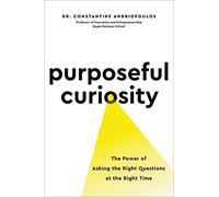 Purposeful Curiosity: The Power of Asking the Right Questions at the Right Time