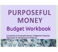 Purposeful Money: Budget Workbook: Companion to Purposeful Money: A Beginner's Step-By-Step Guide To Taking Control Of Money
