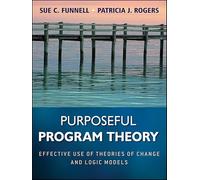 Purposeful Program Theory: Effective Use of Theories of Change and Logic Models
