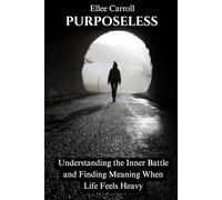 Purposeless: Understanding the Inner Battle and Finding Meaning When Life Feels Heavy