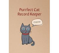 Purrfect Cat Record Keeper: A Loving Companion for Tracking Your Cat’s Health, Happiness, and Precious Memories