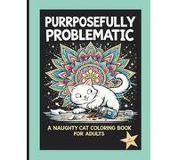Purrposefully Problematic: A Naughty Cat Coloring Book For Adults