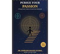 PURSUE YOUR PASSION: A Young Person's Guide to Focused Goal Achievement