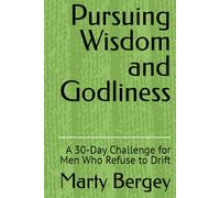 Pursuing Wisdom and Godliness: A 30-Day Challenge for Men Who Refuse to Drift