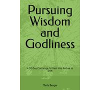 Pursuing Wisdom and Godliness: A 30-Day Challenge for Men Who Refuse to Drift