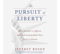 Pursuit of Liberty: How Hamilton Vs. Jefferson Ignited the Lasting Battle over Power in America