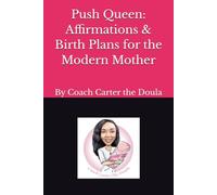 Push Queen: Affirmations & Birth Plans for the Modern Mother: By Coach Carter the Doula