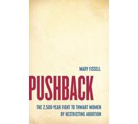 Pushback: The 2,500-Year Fight to Thwart Women by Restricting Abortion
