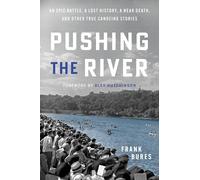 Pushing the River: An Epic Battle, a Lost History, a Near Death and Other True Canoeing Stories