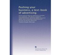 Pushing your business, a text-book of advertising: Giving practical advice on advertising, for banks, trust companies, safe deposit companies, ... their business by judicious advertising