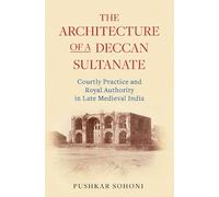 Pushkar Sohoni The Architecture of a Deccan Sultanate (Copertina rigida)