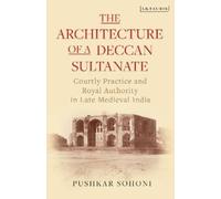 Pushkar Sohoni The Architecture of a Deccan Sultanate (Tascabile)
