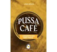 Pussa café. I digestivi da fine pasto