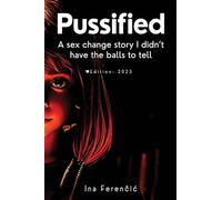 PUSSIFIED: Second Edition - A sex change story I didn't have the balls to tell: - A sex change story I didn't have the balls to tell Second Edition