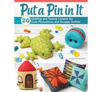 Put a Pin in It: 20 Quilting and Sewing Lessons for Cute Pincushions and Scrappy Softies (Landauer) Easy Beginner-Friendly Applique and Stitching Techniques for Making Poppets, Pinnies, and Beanbags