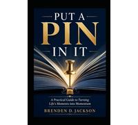 PUT A PIN IN IT: A Practical Guide to Turning Life’s Moments into Momentum