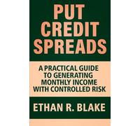 Put Credit Spreads: A Practical Guide to Generating Monthly Income with Controlled Risk