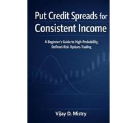 Put Credit Spreads for Consistent Income: A Beginner’s Guide to High Probability, Defined Risk Options Trading