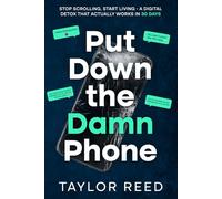 Put Down the Damn Phone: Stop Scrolling, Start Living - A Digital Detox That Actually Works in 30 Days