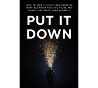 Put It Down: How to Stop Carrying What Was Never Yours and Finally Live for Yourself