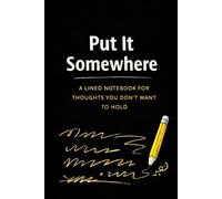 Put It Somewhere: A Lined Notebook for Thoughts You Don’t Want to Hold: A No-Pressure Writing Space for Stress, Overwhelm, and Mental Relief
