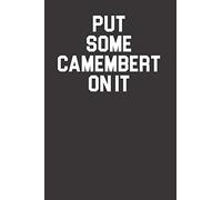 Put Some Camembert On It 120 Page Notebook Lined Journal For Lovers Of Camembert Cheese