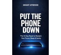 PUT THE PHONE DOWN: The 14-Day Reset to Reclaim Your Focus, Sleep & Sanity