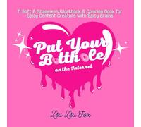 Put Your B*tth*le on the Internet: A Soft & Shameless Workbook & Coloring Book for Spicy Content Creators with Spicy Brains